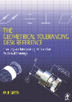 Paperback The Geometrical Tolerancing Desk Reference: Creating and Interpreting ISO Standard Technical Drawings Book