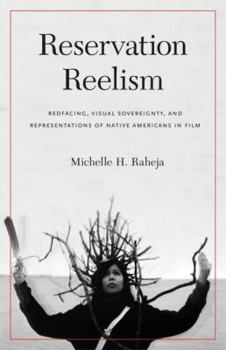 Hardcover Reservation Reelism: Redfacing, Visual Sovereignty, and Representations of Native Americans in Film Book