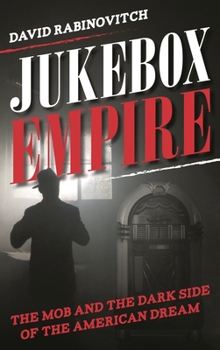 Hardcover Jukebox Empire: The Mob and the Dark Side of the American Dream Book