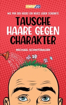 Paperback Tausche Haare gegen Charakter: Wie mir der Krebs ein neues Leben schenkte [German] Book