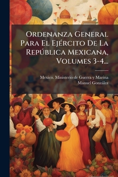 Paperback Ordenanza General Para El Ejército De La República Mexicana, Volumes 3-4... [Spanish] Book