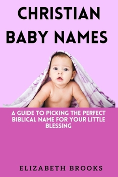 Paperback Christian Baby Names: A Guide to Picking the Perfect Biblical Name for Your Little Blessing Book