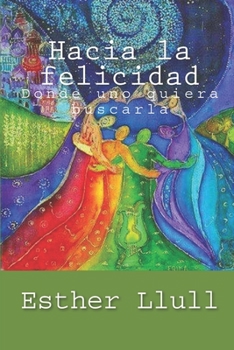 Paperback Hacia la felicidad: Donde uno quiera buscarla [Spanish] Book