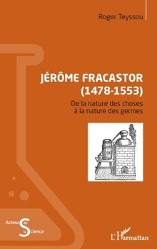 Jérôme Fracastor (1478-1553): De la nature des choses à la nature des germes à la nature des germes (Acteurs de La Science) (French Edition)