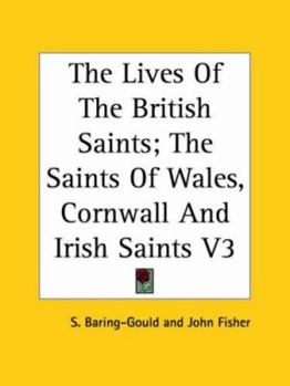 The Lives of the British Saints, Vol. 3 of 4: The Saints of Wales and Cornwall and Such Irish Saints as Have Dedications in Britain - Book #3 of the Lives of the British Saints