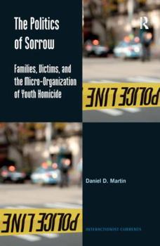 Paperback The Politics of Sorrow: Families, Victims, and the Micro-Organization of Youth Homicide Book