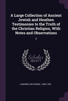 Paperback A Large Collection of Ancient Jewish and Heathen Testimonies to the Truth of the Christian Religion, With Notes and Observations: 2 Book