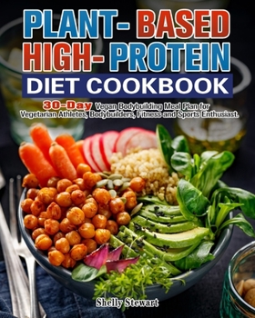 Paperback Plant-Based High-Protein Diet Cookbook: 30-Day Vegan Bodybuilding Meal Plan for Vegetarian Athletes, Bodybuilders, Fitness and Sports Enthusiast. Book