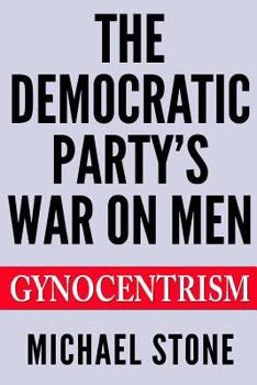 Paperback The Democratic Party's War on Men: Gynocentrism Book