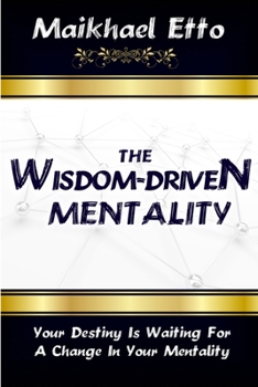 Paperback The Wisdom-Driven Mentality: Your Destiny Is Waiting For A Change In Your Mentality Book