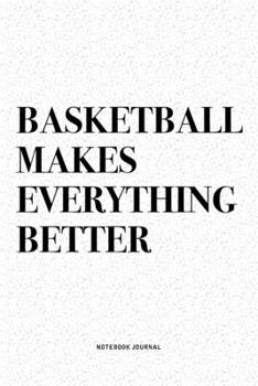 Paperback Basketball Makes Everything Better: A 6x9 Inch Diary Notebook Journal With A Bold Text Font Slogan On A Matte Cover and 120 Blank Lined Pages Makes A Book