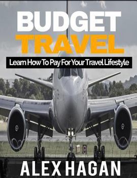 Paperback Budget Travel: Learn How To Pay For Your Travel Lifestyle Book