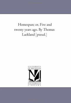 Paperback Homespun; or, Five and Twenty Years Ago. by Thomas Lackland [Pseud.] Book