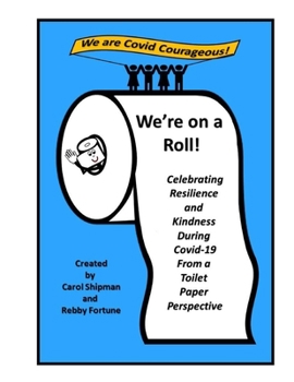 WE'RE On A Roll: Celebrating Resilience and Kindness During Covid-19 From a Toilet Paper Perspective