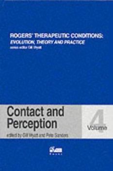 Rogers' Therapeutic Conditions: Evolution, Theory & Practice Volume 4: Contact and Perception - Book #4 of the Rogers' Therapeutic Conditions