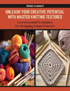 Paperback Unleash Your Creative Potential with Master Knitting Textures: Learn Essential Techniques for Designing Unique Patterns Book