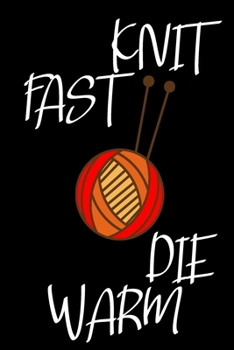 Knit Fast Die Warm: Knitting Journal Organize Knitting Projects Keep Track of Patterns Yarns Needles Gift for Knitters Crochet Journal Records Your ... Gift for Women Smile Birthday Present