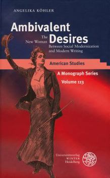 Hardcover Ambivalent Desires: The 'New Woman' Between Social Modernization and Modern Writing Book
