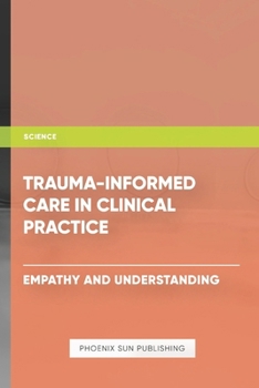 Paperback Trauma Informed Care in Clinical Practice Empathy and Understanding Book