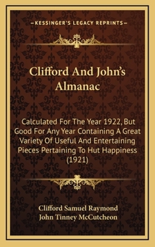 Clifford And John's Almanac: Calculated For The Year 1922, But Good For Any Year Containing A Great Variety Of Useful And Entertaining Pieces Pertaining To Hut Happiness