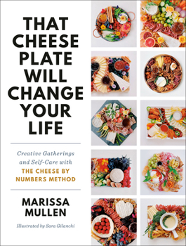 Hardcover That Cheese Plate Will Change Your Life: Creative Gatherings and Self-Care with the Cheese by Numbers Method Book