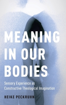 Hardcover Meaning in Our Bodies: Sensory Experience as Constructive Theological Imagination Book