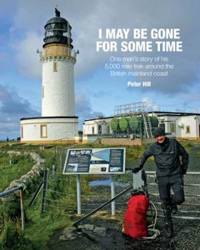 Paperback I May be Gone for Some Time: One Man's Story of His 5,000 Mile Trek Around the British Mainland Coast Book