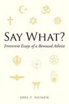 Paperback Say What?: Irreverent Essays of a Bemused Atheist Book