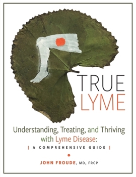 Paperback True Lyme: Understanding, Treating, and Thriving with Lyme Disease: A Comprehensive Guide Book