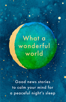 What A Wonderful World: Good News Stories to Calm Your Mind for a Peaceful Night's Sleep