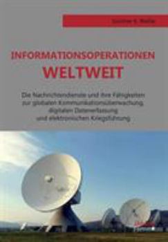 Paperback Informationsoperationen weltweit. Die Nachrichtendienste und ihre Fähigkeiten zur globalen Kommunikationsüberwachung, digitalen Datenerfassung und ele [German] Book