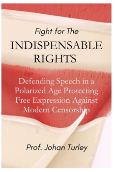 Fight for the Indispensable Rights & Defending Speech in a Polarized Age Book: Protecting Free Expression Against Modern Censorship