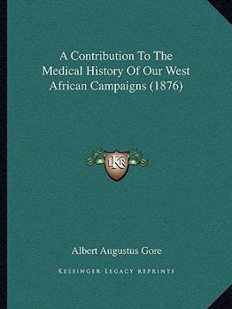 Paperback A Contribution To The Medical History Of Our West African Campaigns (1876) Book