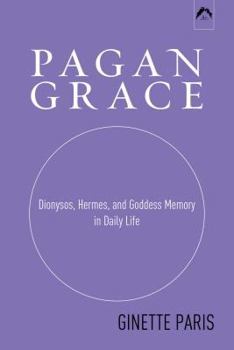 Paperback Pagan Grace: Dionysos, Hermes, and Goddess Memory in Daily Life Book