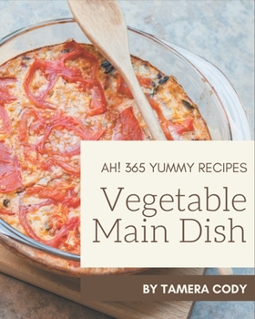 Paperback Ah! 365 Yummy Vegetable Main Dish Recipes: A Yummy Vegetable Main Dish Cookbook to Fall In Love With Book