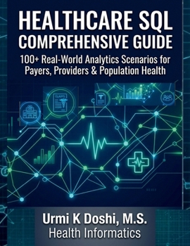 Paperback Healthcare SQL Comprehensive Guide: 100+ Real-World Analytics Scenarios for Payers, Providers & Population Health Book
