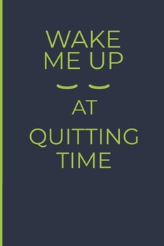 Wake Me Up At Quitting Time: Funny Journal / Notebook Blank Pages with Lines / Great Co-Worker Leaving Card Book / Gag Journal, Employee Gift, Gag Gift for Employees