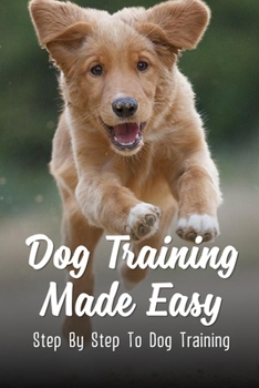 Paperback Dog Training Made Easy: Step By Step To Dog Training: Teach Dog To Heel Book