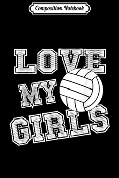 Composition Notebook: Love My Girls Volleyball for Moms-Cute Volleyball Mom  Journal/Notebook Blank Lined Ruled 6x9 100 Pages