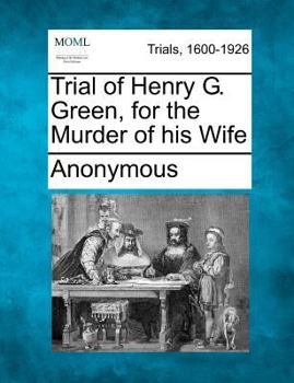 Paperback Trial of Henry G. Green, for the Murder of His Wife Book