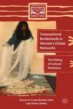 Transnational Borderlands in Women's Global Networks: The Making of Cultural Resistance - Book  of the Comparative Feminist Studies