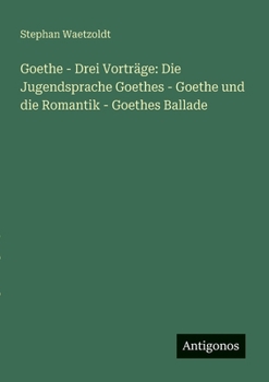 Paperback Goethe - Drei Vorträge: Die Jugendsprache Goethes - Goethe und die Romantik - Goethes Ballade [German] Book