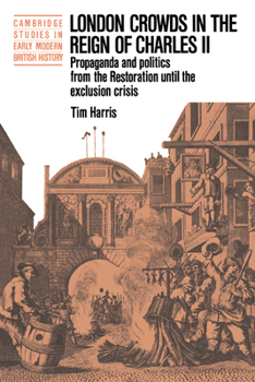 Paperback London Crowds in the Reign of Charles II: Propaganda and Politics from the Restoration Until the Exclusion Crisis Book