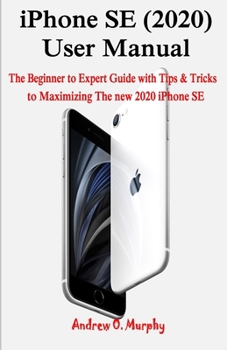 Paperback iPhone SE (2020) User Manual: The Beginner to Expert Guide with Tips & Tricks to Maximizing The new 2020 iPhone SE Book