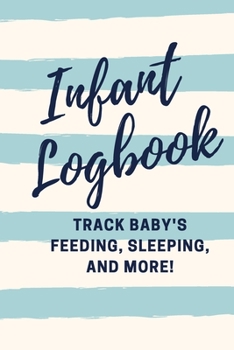Infant Logbook: Track Baby's Feeding, Sleeping, and More!