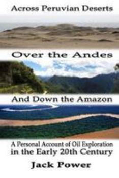 Paperback Across Peruvian Deserts, Over the Andes, and Down the Amazon: A Personal Account of Oil Exploration in the Early 20th Century Book