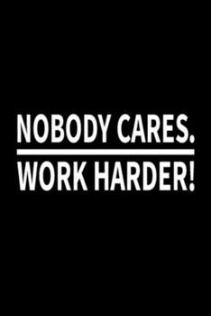 Nobody Cares Work Harder: Blank Lined Notebook Journal for Work, School, Office | 6x9 110 page