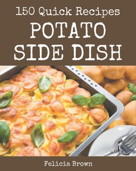 Paperback 150 Quick Potato Side Dish Recipes: Happiness is When You Have a Quick Potato Side Dish Cookbook! Book