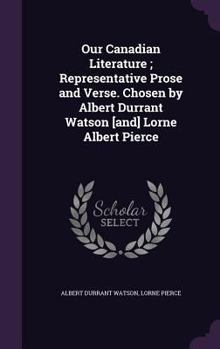 Hardcover Our Canadian Literature; Representative Prose and Verse. Chosen by Albert Durrant Watson [and] Lorne Albert Pierce Book