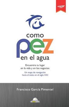 Paperback Como Pez En El Agua.: Encuentra tu lugar en la vida y en los negocios. Un mapa de navegación hacia el éxito en el siglo XXI. [Spanish] Book